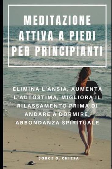 Meditazione Attiva a Piedi Per Principianti: Elimina l'Ansia, Aumenta l'Autostima, Migliora Il Rilassamento Prima Di Andare a Dormire, Abbondanza Spir
