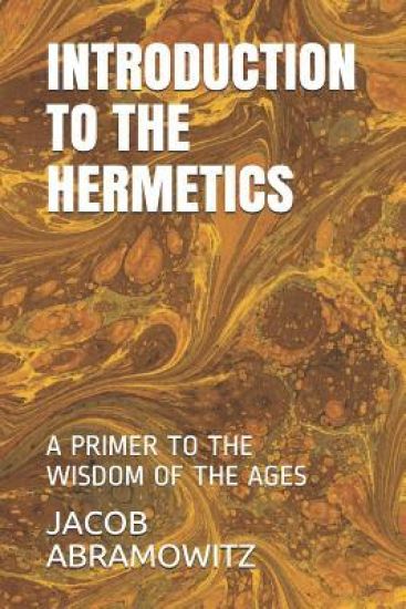 Introduction to the Hermetics: A Primer to the Wisdom of the Ages