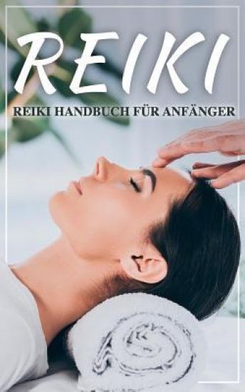 Reiki: Reiki Handbuch für Anfänger
