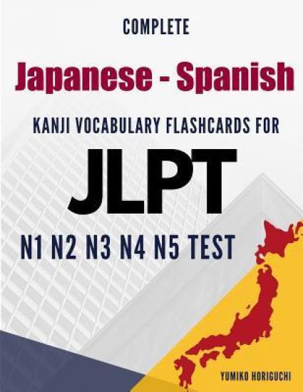 Complete Japanese - Spanish Kanji Vocabulary Flashcards for JLPT N1 N2 N3 N4 N5 Test: Practice Japanese Language Proficiency Test Workbook