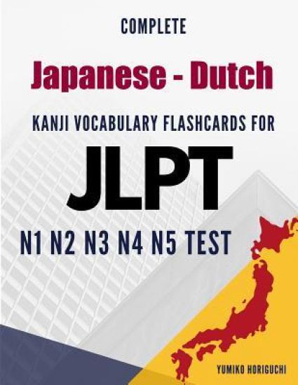 Complete Japanese - Dutch Kanji Vocabulary Flashcards for JLPT N1 N2 N3 N4 N5 Test: Practice Japanese Language Proficiency Test Workbook