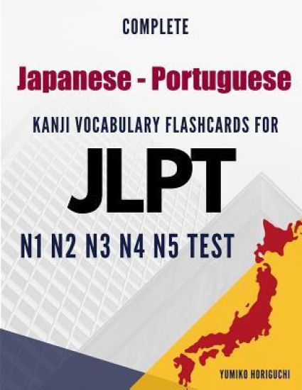 Complete Japanese - Portuguese Kanji Vocabulary Flashcards for JLPT N1 N2 N3 N4 N5 Test: Practice Japanese Language Proficiency Test Workbook