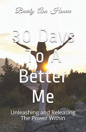 30 Days To A Better Me: Unleashing and Releasing The Power Within