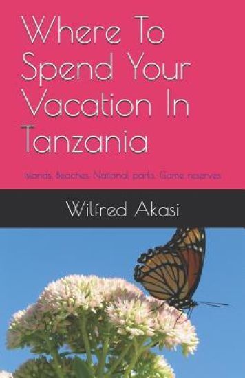 Where To Spend Your Vacation In Tanzania: Islands, Beaches, National parks, Game Reserves