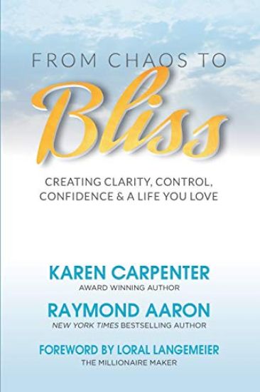 From Chaos To Bliss: Creating Clarity, Confidence, Control and a Life You Love