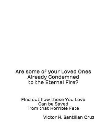 Are some of your Loved Ones Already Condemned to the Eternal Fire?: Find out how those You Love Can be Saved from that Horrible Fate