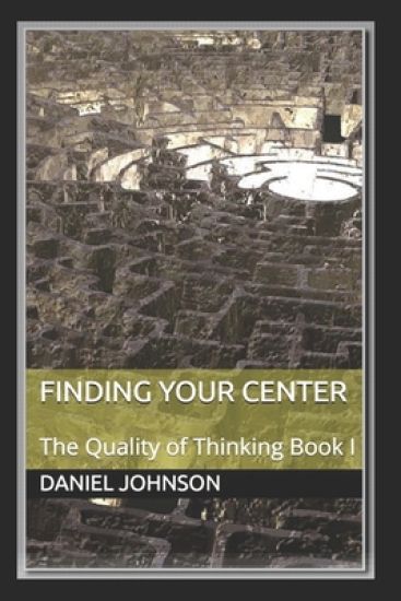 Finding Your Center: The Quality of Thinking Book I