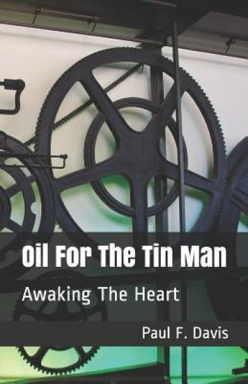 Oil For The Tin Man: Awaking The Heart
