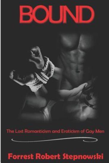Bound: The Lost Romanticism and Eroticism of Gay Men