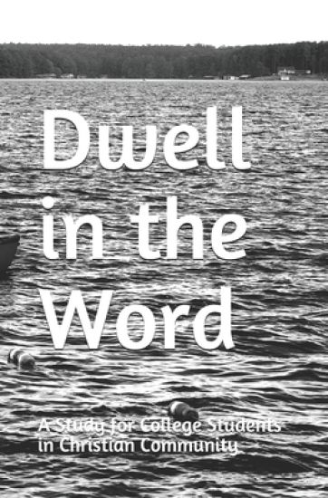 Dwell in the Word: A Study for College Students in Christian Community