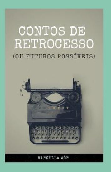 Contos de Retrocesso: (ou Futuros Possíveis)
