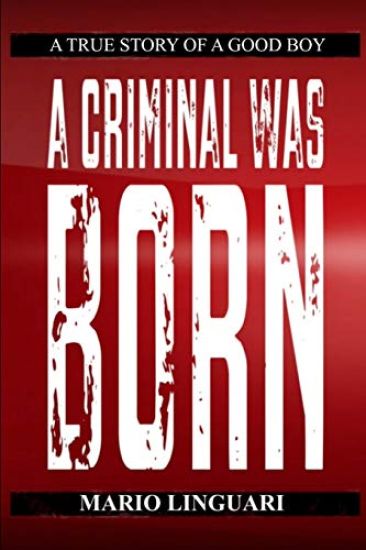 A CRIMINAL WAS BORN A True Story of a Good Boy