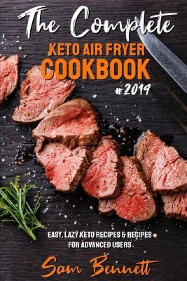 The Complete Keto Air Fryer Cookbook #2019: Easy, Lazy Keto Recipes & Recipes for Advanced Users