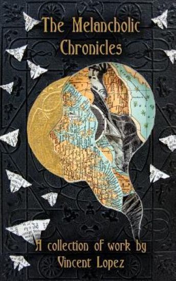 The Melancholic Chronicles: A collection of work by Vincent Lopez