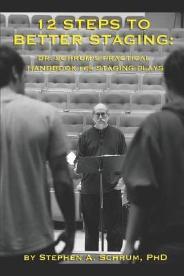 12 Steps To Better Staging: Dr. Schrum's Practical Handbook for Staging Plays