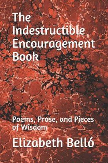 The Indestructible Encouragement Book: Poems, Prose, and Pieces of Wisdom
