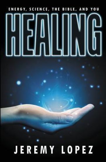 Healing: Energy, the Bible, Science, and You