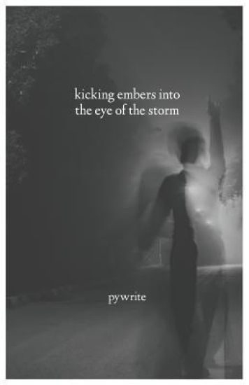 Kicking Embers into the Eye of the Storm