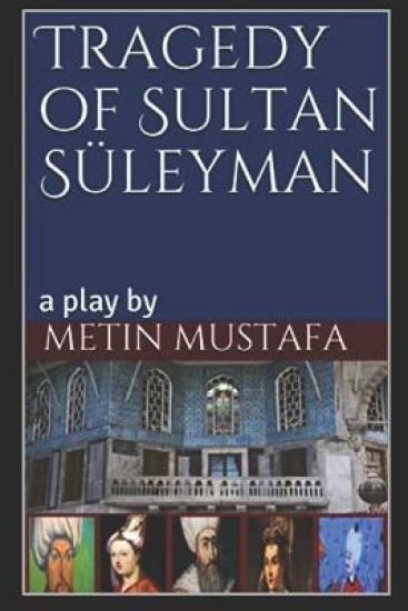 Tragedy of Sultan Süleyman: a play by