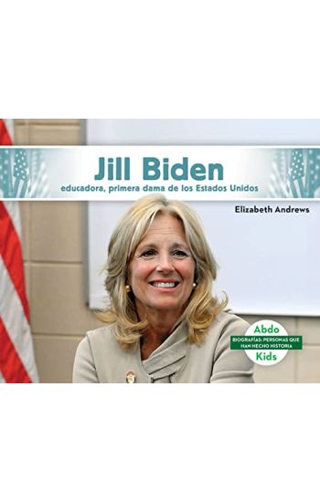 Jill Biden: Educadora, Primera Dama de Los Estados Unidos (Jill Biden: Educator & First Lady of the United States): Educadora, Primera Dama de Los Est