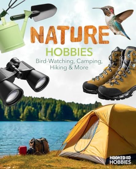 Nature Hobbies: Bird-Watching, Camping, Hiking & More: Bird-Watching, Camping, Hiking & More