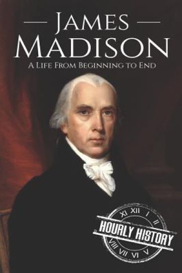 James Madison: A Life from Beginning to End