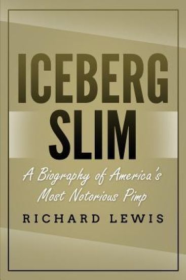 Iceberg Slim: A Biography of America's Most Notorious Pimp