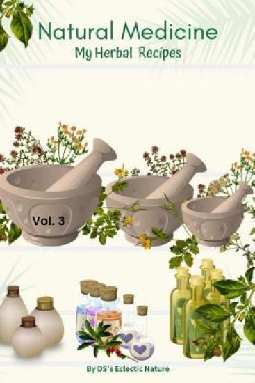 Natural Medicine: My Herbal Recipes Vol 3