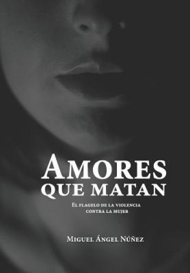 Amores que matan: El flagelo de la violencia contra la mujer. Octava edición corregida y aumentada