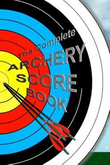 The Complete ARCHERY SCORE BOOK