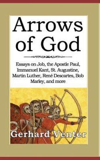Arrows of God: Essays on Job, the Apostle Paul, Immanuel Kant, St. Augustine, Martin Luther, René Descartes, Bob Marley, and more