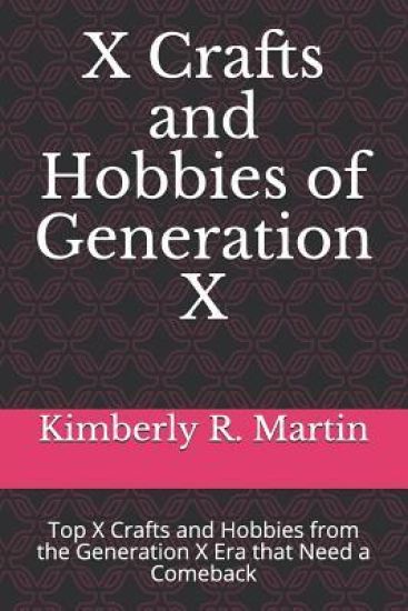 X Crafts and Hobbies of Generation X: Top X Crafts and Hobbies from the Generation X Era that Need a Comeback