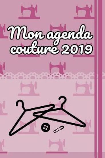 Mon agenda couture 2019: 100 pages de projet avec des listes de tâches, des croquis, des mesures, des descriptions et bien plus encore pour vos