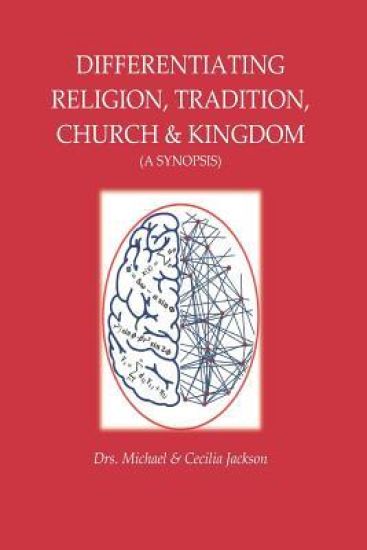 Differentiating Religion, Tradition, Church, & Kingdom: (A Synopsis)