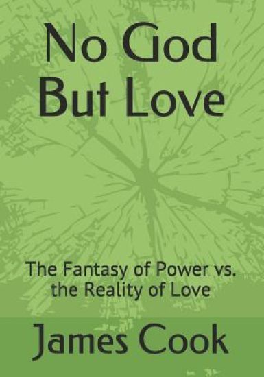 No God But Love: The Fantasy of Power vs. the Reality of Love