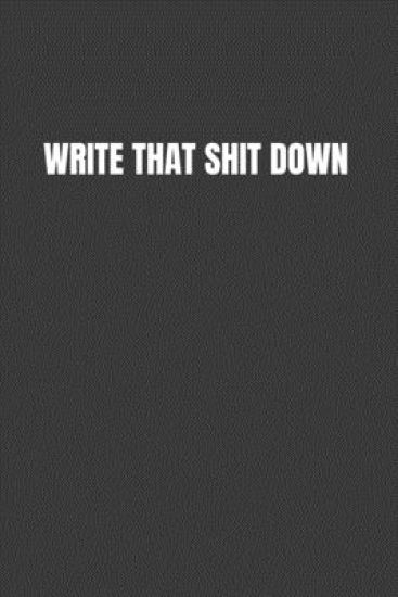 Write That Shit Down