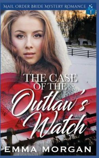 The Case of the Outlaw's Watch: Mail Order Bride Mystery Romance
