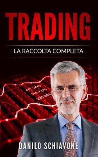 Trading: La Raccolta Completa, include Trading System, Analisi Tecnica e Trading Online