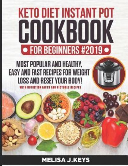 Keto Diet Instant Pot Cookbook For Beginners: Pressure Ketogenic Recipes For Weight Loss. + 7 Day Meal Plan! Easy, Healthy And Fast High Fat Recipes T