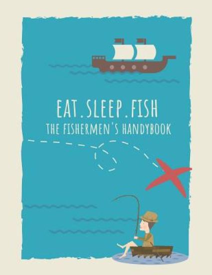 Eat. Sleep. Fish The Fishermen's Handybook