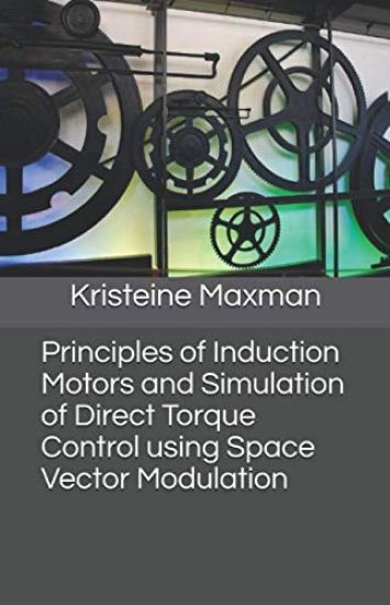 Principles of Induction Motors and Simulation of Direct Torque Control using Space Vector Modulation