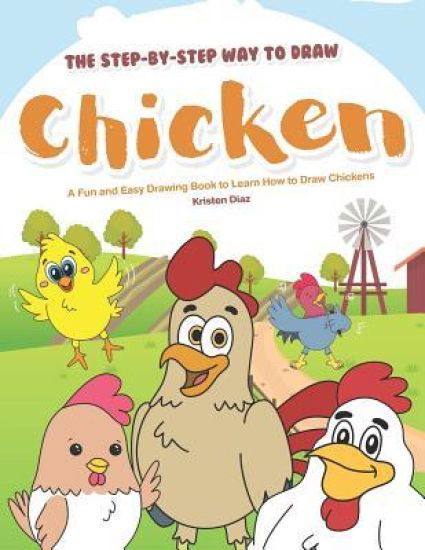 The Step-by-Step Way to Draw Chicken: A Fun and Easy Drawing Book to Learn How to Draw Chickens