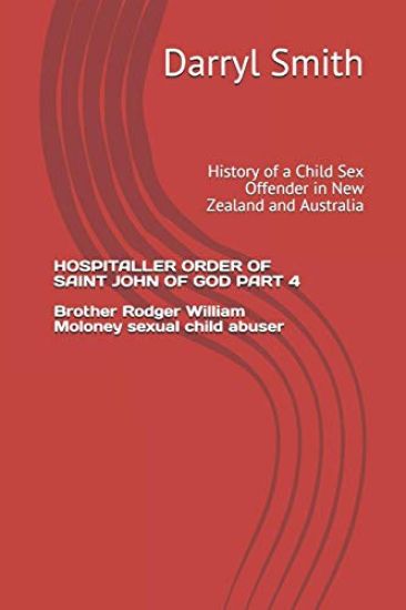 Hospitaller Order of Saint John of God Part 4: History of a Child Sex Offender in New Zealand and Australia Brother Rodger William Moloney