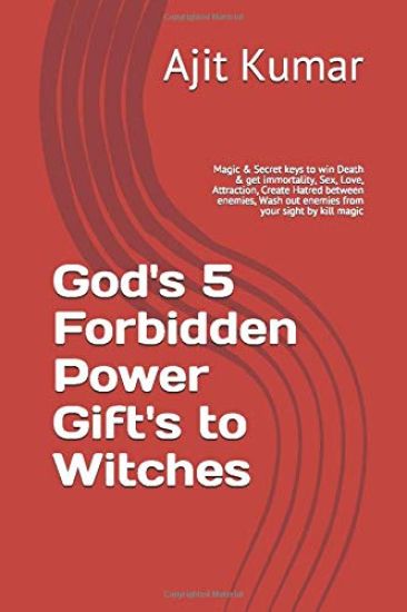 God's 5 Forbidden Power Gift's to Witches: Magic & Secret keys to win Death & get immortality, Sex, Love, Attraction, Create Hatred between enemies, W