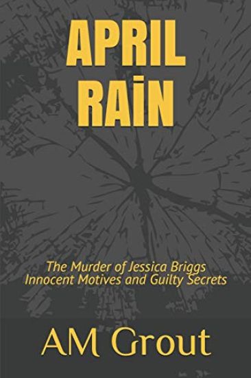 APRIL RAiN: The Murder of Jessica Briggs Innocent Motives and Guilty Secrets