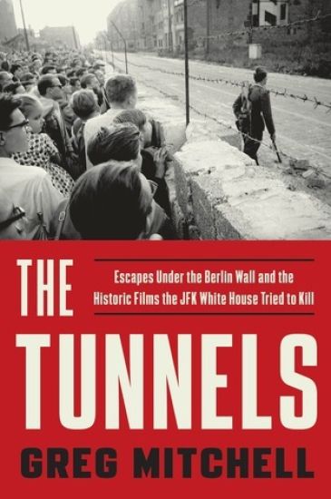 The Tunnels: Escapes Under the Berlin Wall and the Historic Films the JFK White House Tried to Kill