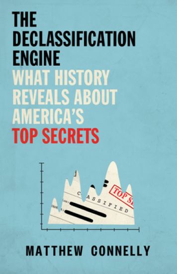 The Declassification Engine: What History Reveals about America's Top Secrets