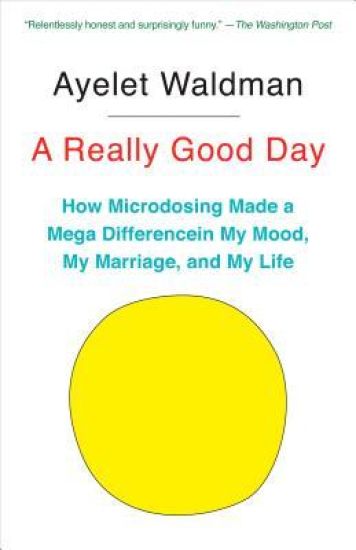 A Really Good Day: How Microdosing Made a Mega Difference in My Mood, My Marriage, and My Life