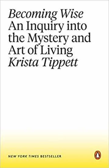 Becoming Wise: An Inquiry Into the Mystery and Art of Living