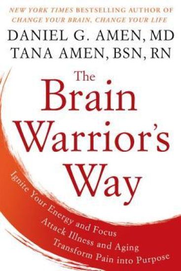 The Brain Warrior's Way: Ignite Your Energy And Focus, Attack Illness And Aging, Transform Pain Into Purpose